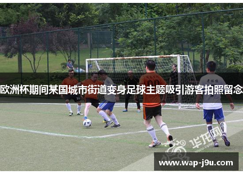 欧洲杯期间某国城市街道变身足球主题吸引游客拍照留念