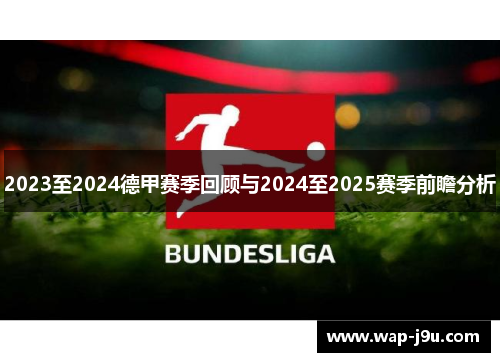 2023至2024德甲赛季回顾与2024至2025赛季前瞻分析