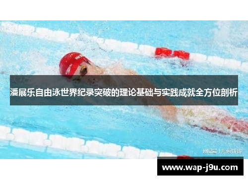 潘展乐自由泳世界纪录突破的理论基础与实践成就全方位剖析
