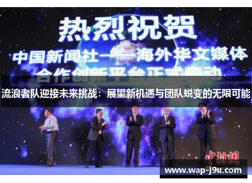 流浪者队迎接未来挑战：展望新机遇与团队蜕变的无限可能