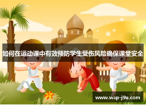 如何在运动课中有效预防学生受伤风险确保课堂安全