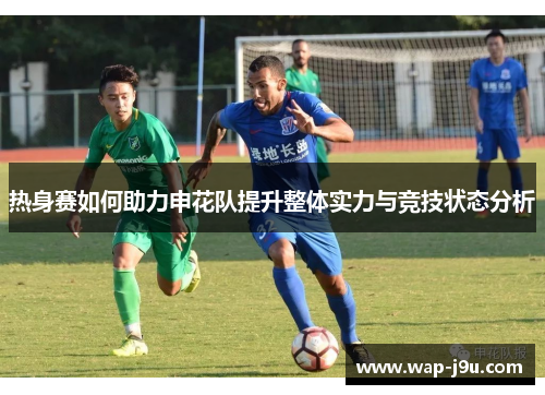 热身赛如何助力申花队提升整体实力与竞技状态分析