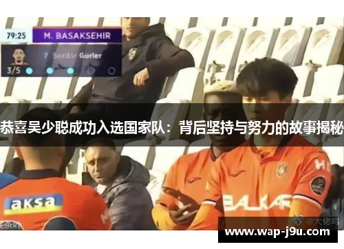 恭喜吴少聪成功入选国家队：背后坚持与努力的故事揭秘