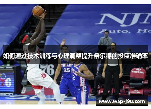 如何通过技术训练与心理调整提升希尔德的投篮准确率