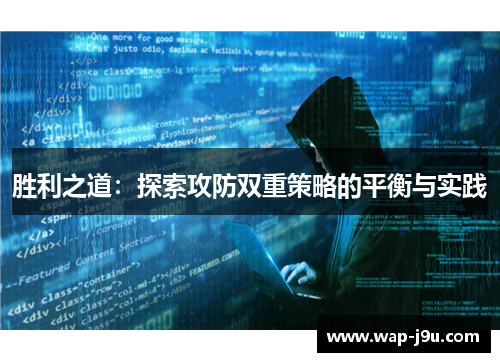 胜利之道:探索攻防双重策略的平衡与实践