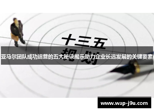 亚马尔团队成功运营的五大秘诀揭示助力企业长远发展的关键要素