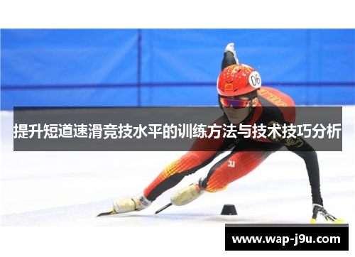 提升短道速滑竞技水平的训练方法与技术技巧分析