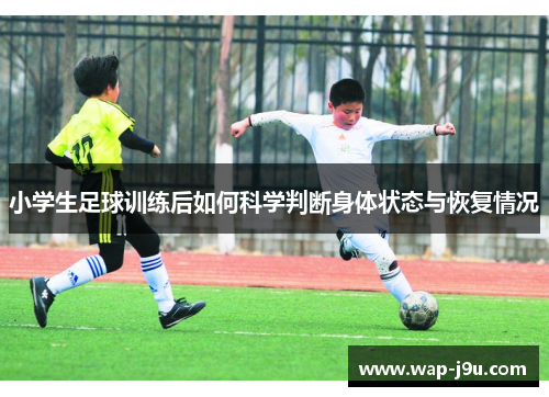 小学生足球训练后如何科学判断身体状态与恢复情况