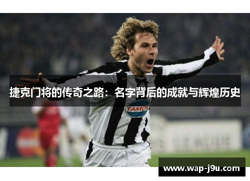 捷克门将的传奇之路：名字背后的成就与辉煌历史