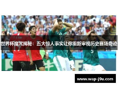 世界杯魔咒揭秘：五大惊人事实让你重新审视历史赛场奇迹